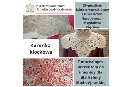 Ministerstwo Kultury i Dziedzictwa Narodowego Koronka klockowa Stypendium Ministerstwa Kultury i Dziedzictwa Narodowego - Magdalena Cięciwa Z muzealnym prezentem na imieniny dla dla Heleny Modrzejewskiej i zdjęcia koronek
