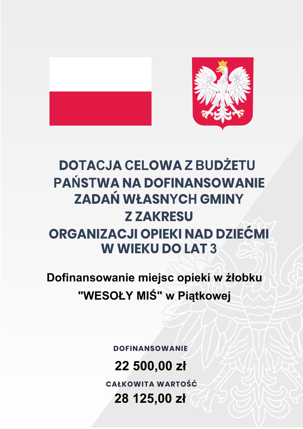 Tablica informacyjna: Od góry flaga i godło Polski - poniżej tekst: DOTACJA CELOWA Z BUDŻETU  PAŃSTWA NA DOFINANSOWANIE  ZADAŃ WŁASNYCH GMINY  Z ZAKRESU  ORGANIZACJI OPIEKI NAD DZIEĆMI  W WIEKU DO LAT 3  Dofinansowanie miejsc opieki w żłobku  "WESOŁY Miś” w Piątkowej  DOFINANSOWANIE  22 500,00 zł  CAŁKOWITA WARTOŚĆ  28 125,00 zł 